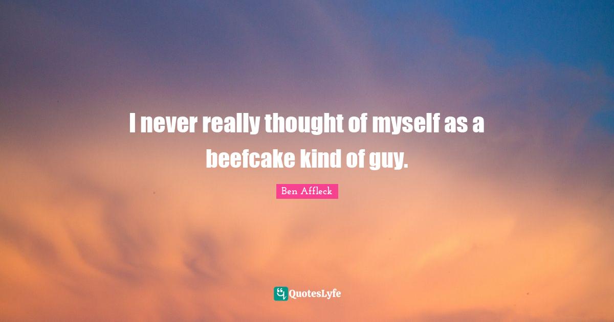 I never really thought of myself as a beefcake kind of guy.