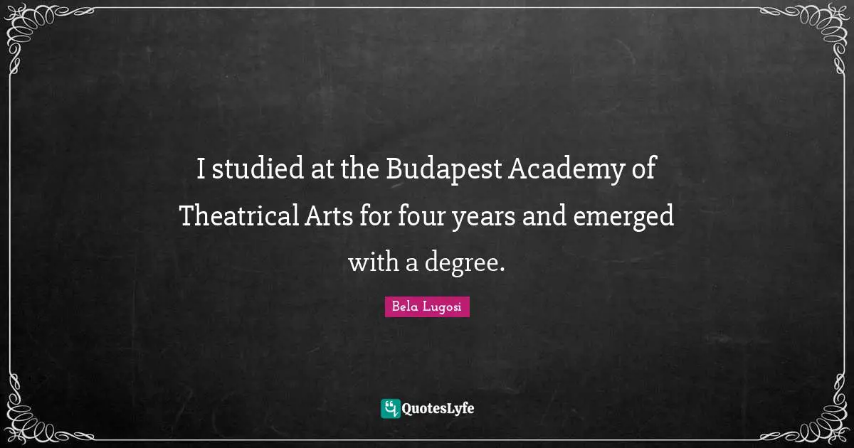 Theatrical Quotes: "I studied at the Budapest Academy of Theatrical Arts for four years and emerged with a degree."