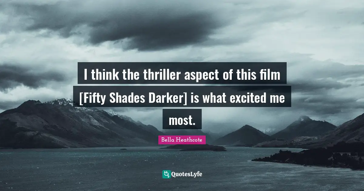 I think the thriller aspect of this film [Fifty Shades Darker] is what excited me most.