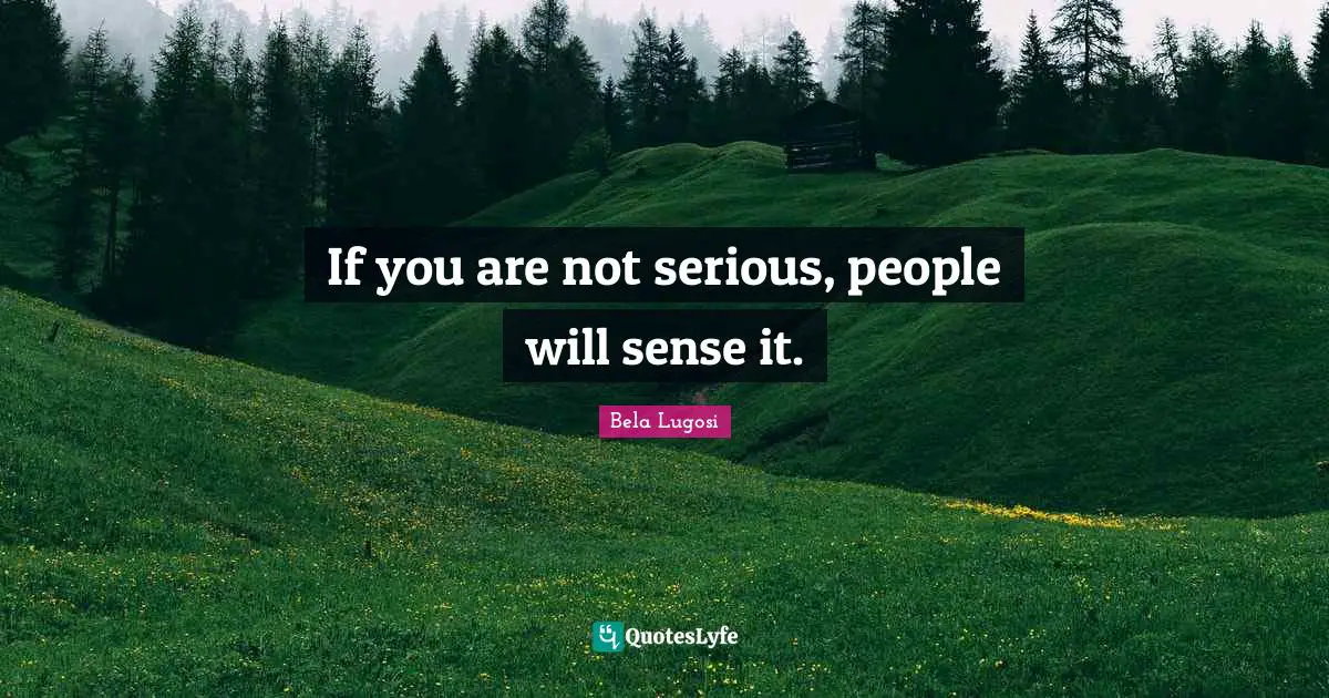 Bela Lugosi Quotes: "If you are not serious, people will sense it."
