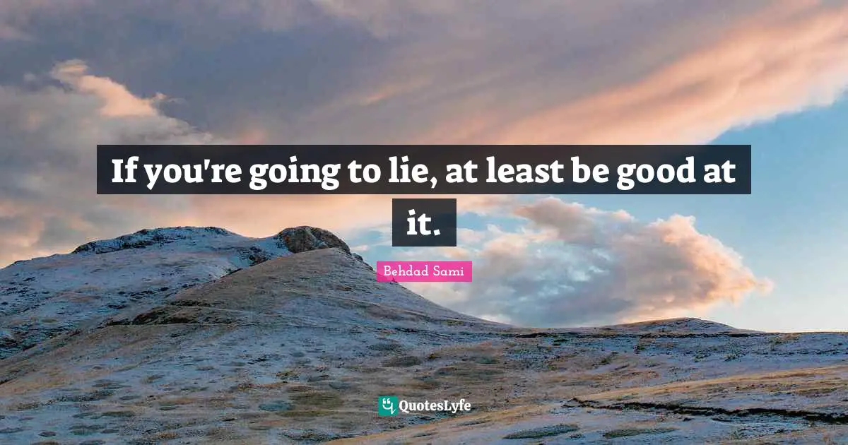 If you're going to lie, at least be good at it.