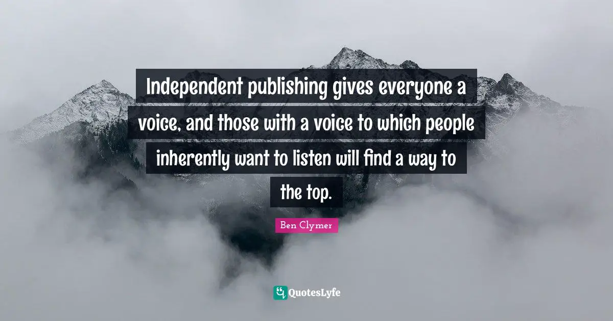Independent publishing gives everyone a voice, and those with a voice to which people inherently want to listen will find a way to the top.