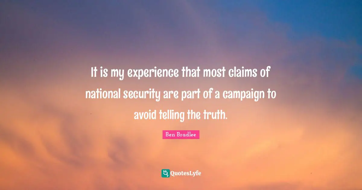 Campaigns Quotes: "It is my experience that most claims of national security are part of a campaign to avoid telling the truth."