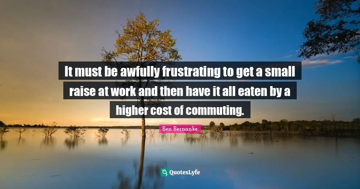 It must be awfully frustrating to get a small raise at work and then have it all eaten by a higher cost of commuting.