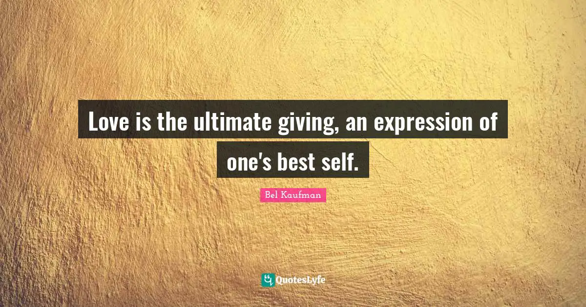 Best Self Quotes: "Love is the ultimate giving, an expression of one's best self."