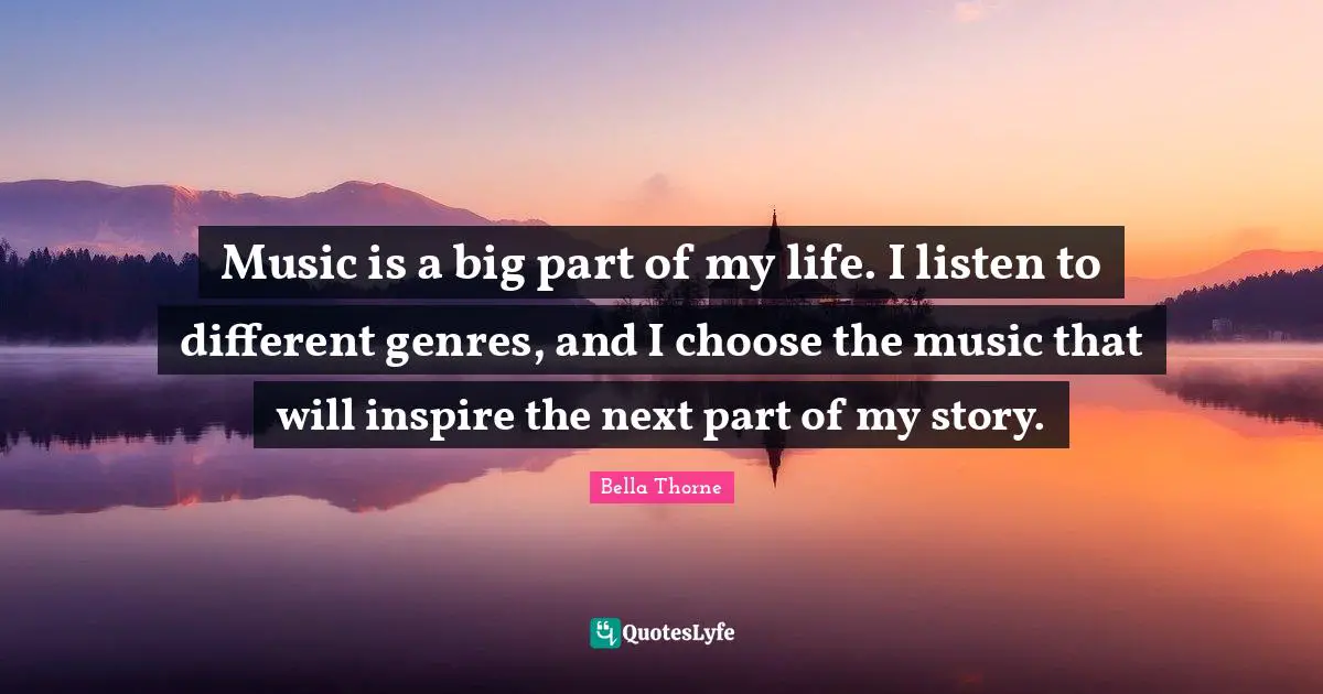 Music is a big part of my life. I listen to different genres, and I choose the music that will inspire the next part of my story.