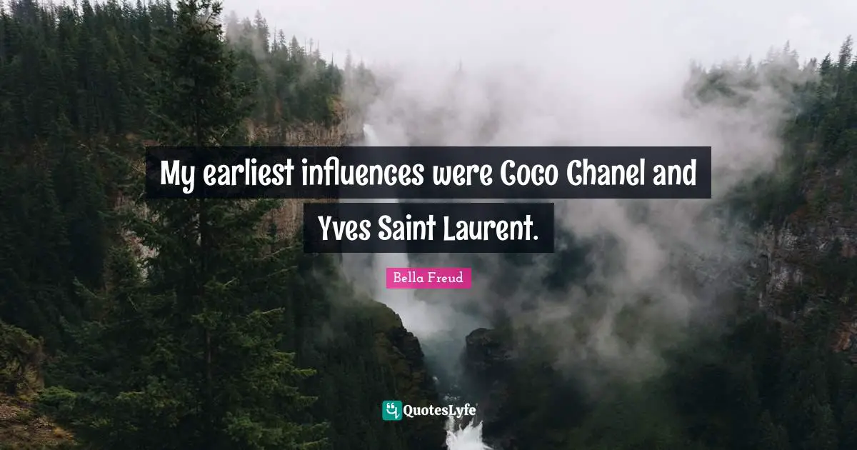 My earliest influences were Coco Chanel and Yves Saint Laurent.