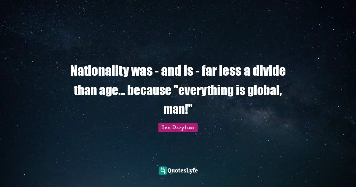 Nationality was - and is - far less a divide than age... because "everything is global, man!"