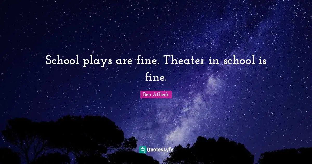 School plays are fine. Theater in school is fine.