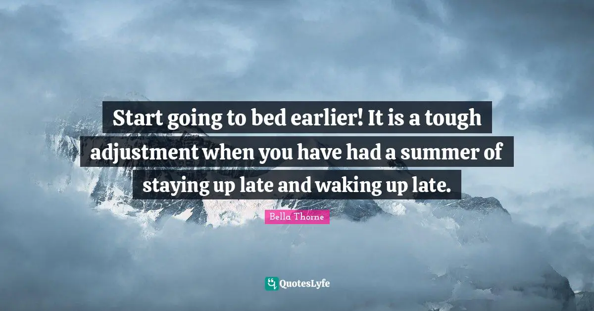 Start going to bed earlier! It is a tough adjustment when you have had a summer of staying up late and waking up late.