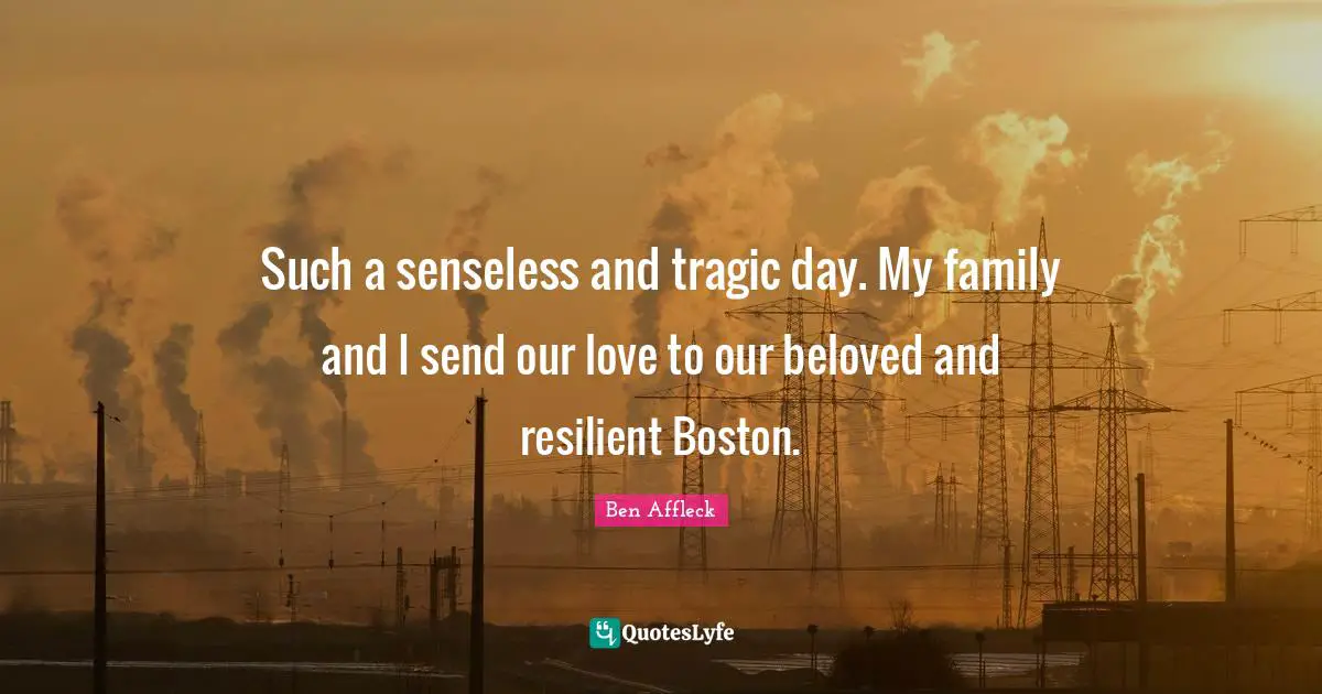 Boston Quotes: "Such a senseless and tragic day. My family and I send our love to our beloved and resilient Boston."