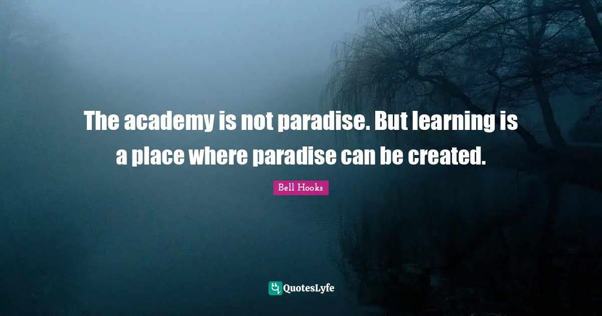 The academy is not paradise. But learning is a place where paradise can be created.