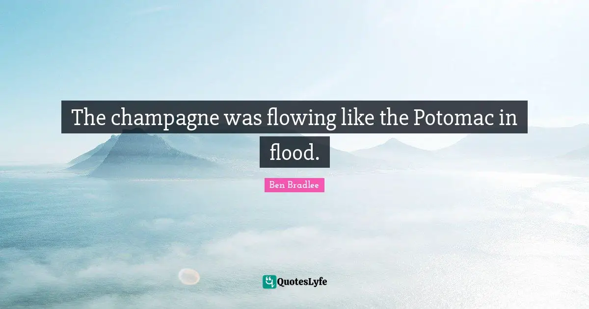 Culinary Quotes: "The champagne was flowing like the Potomac in flood."