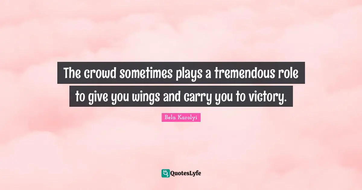 The crowd sometimes plays a tremendous role to give you wings and carry you to victory.