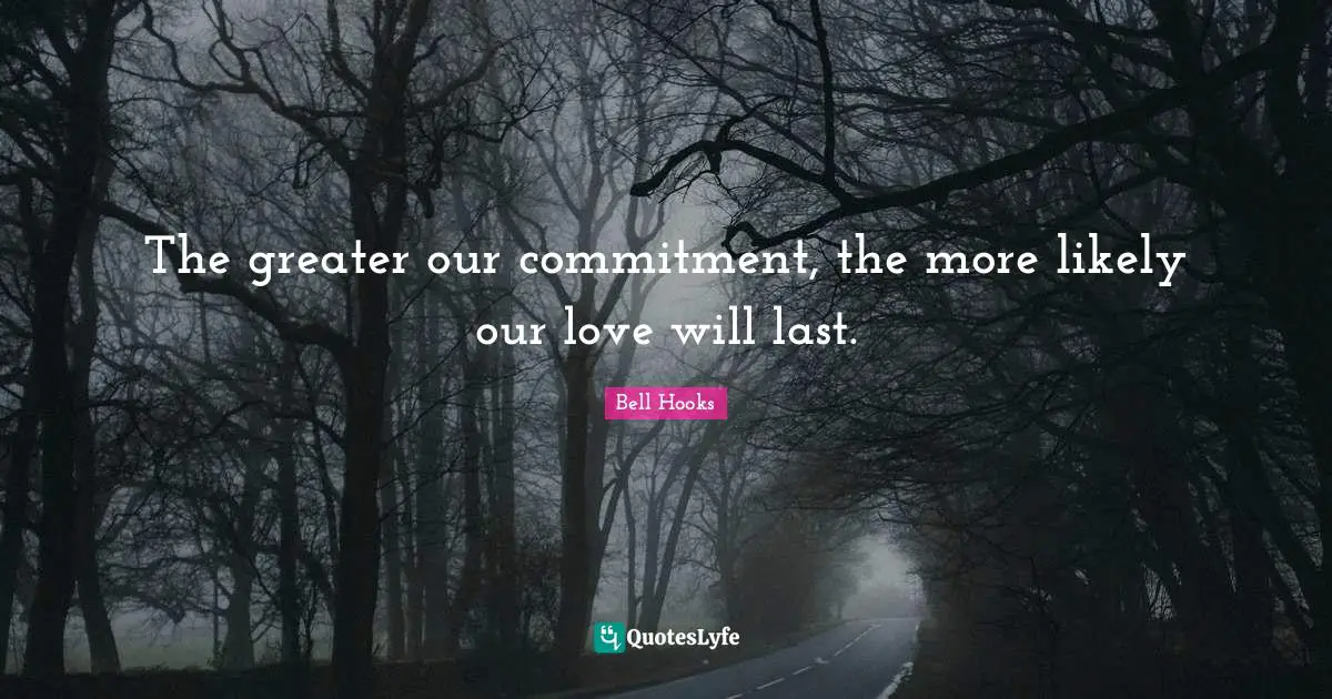 The greater our commitment, the more likely our love will last.