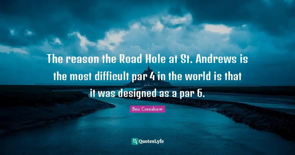 The reason the Road Hole at St. Andrews is the most difficult par 4 in the world is that it was designed as a par 6.