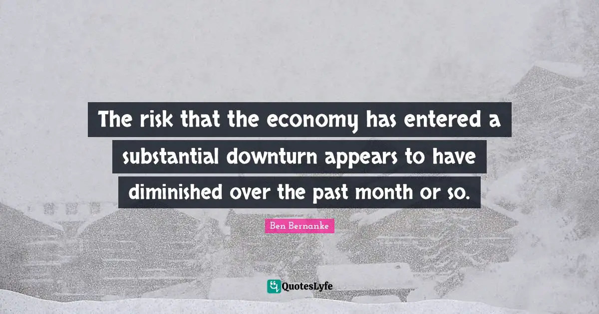 The risk that the economy has entered a substantial downturn appears to have diminished over the past month or so.