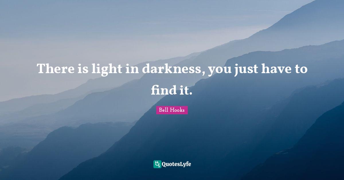 There is light in darkness, you just have to find it.