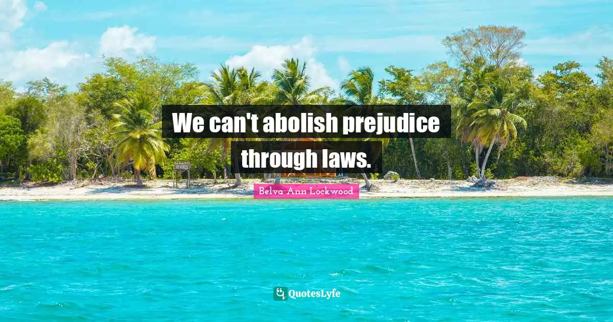 We can't abolish prejudice through laws.