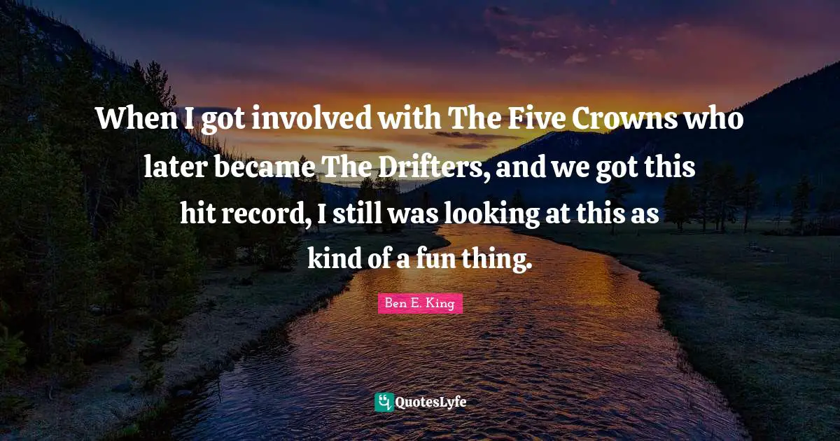 Crowns Quotes: "When I got involved with The Five Crowns who later became The Drifters, and we got this hit record, I still was looking at this as kind of a fun thing."