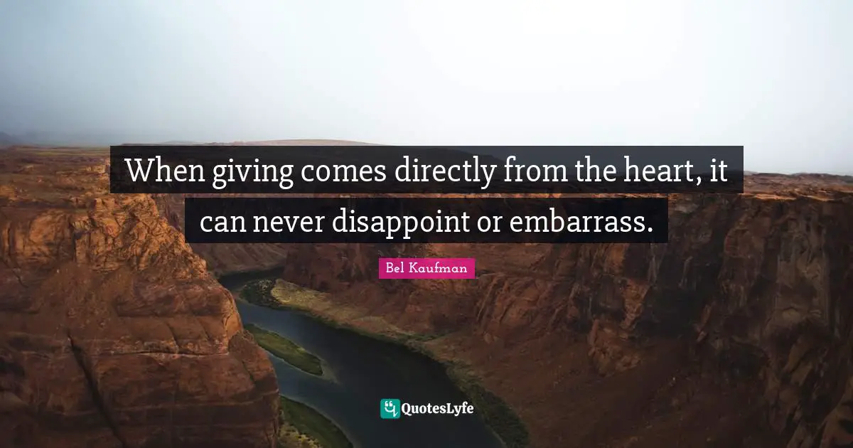 When giving comes directly from the heart, it can never disappoint or embarrass.