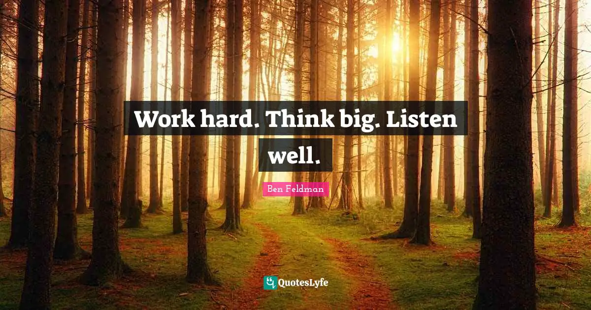 Think Big Quotes: "Work hard. Think big. Listen well."