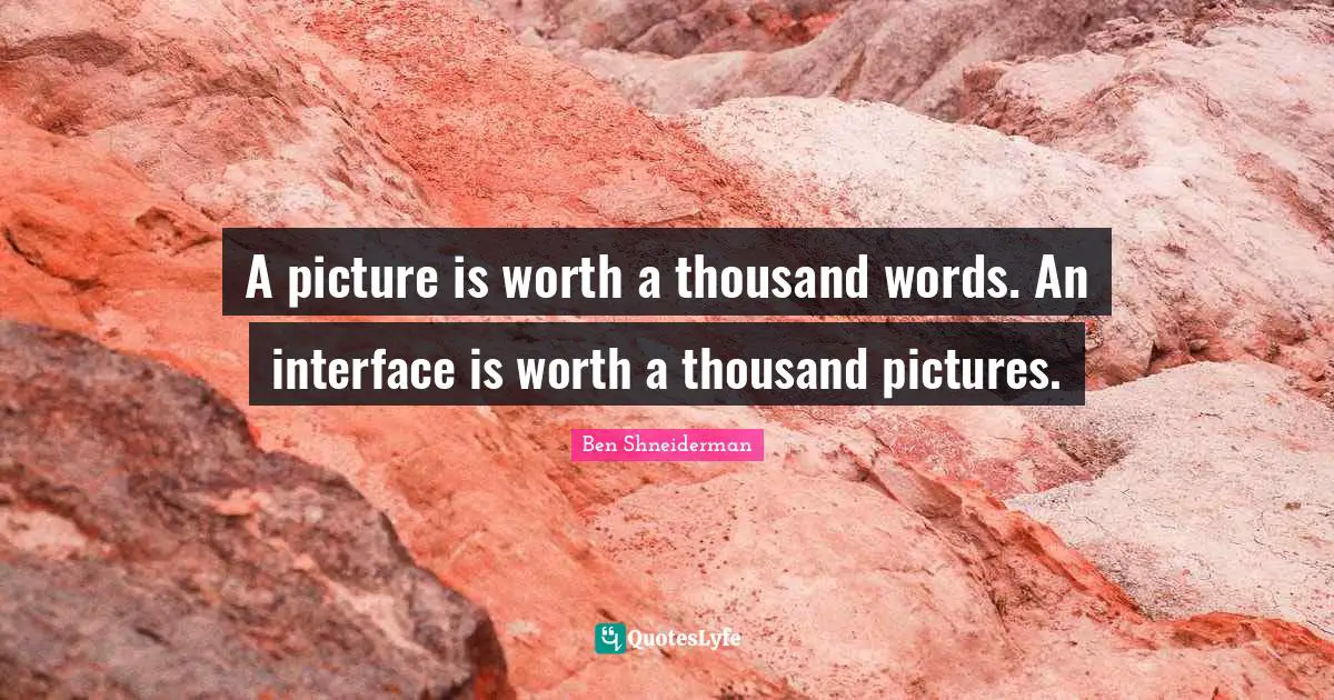 A Thousand Words Quotes: "A picture is worth a thousand words. An interface is worth a thousand pictures."