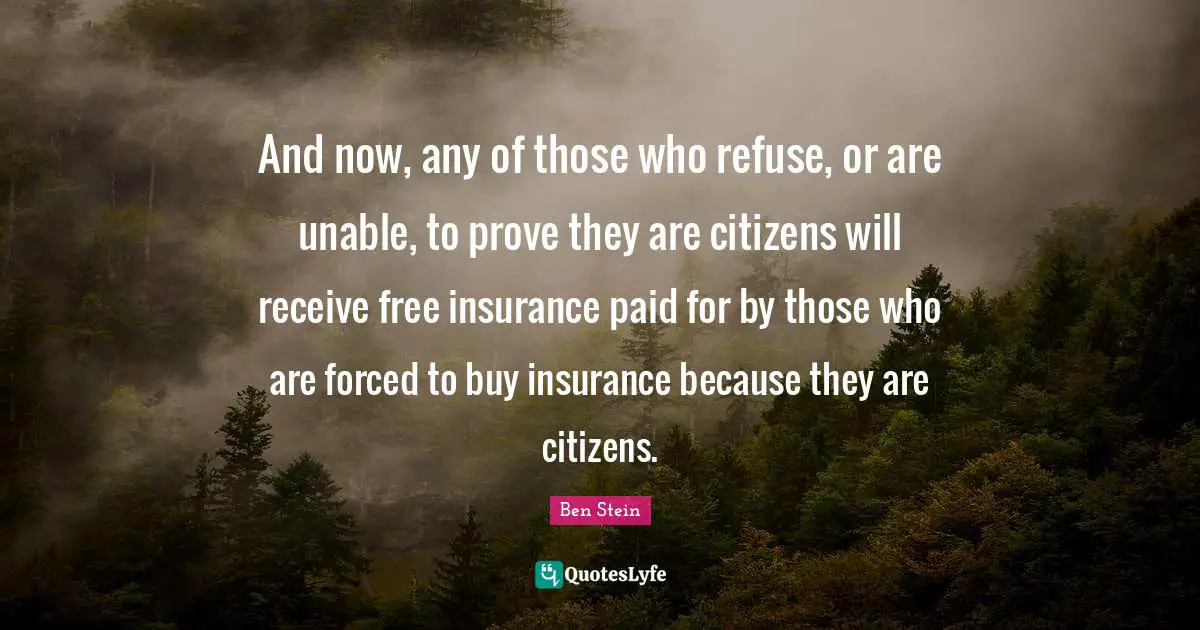 And now, any of those who refuse, or are unable, to prove they are citizens will receive free insurance paid for by those who are forced to buy insurance because they are citizens.