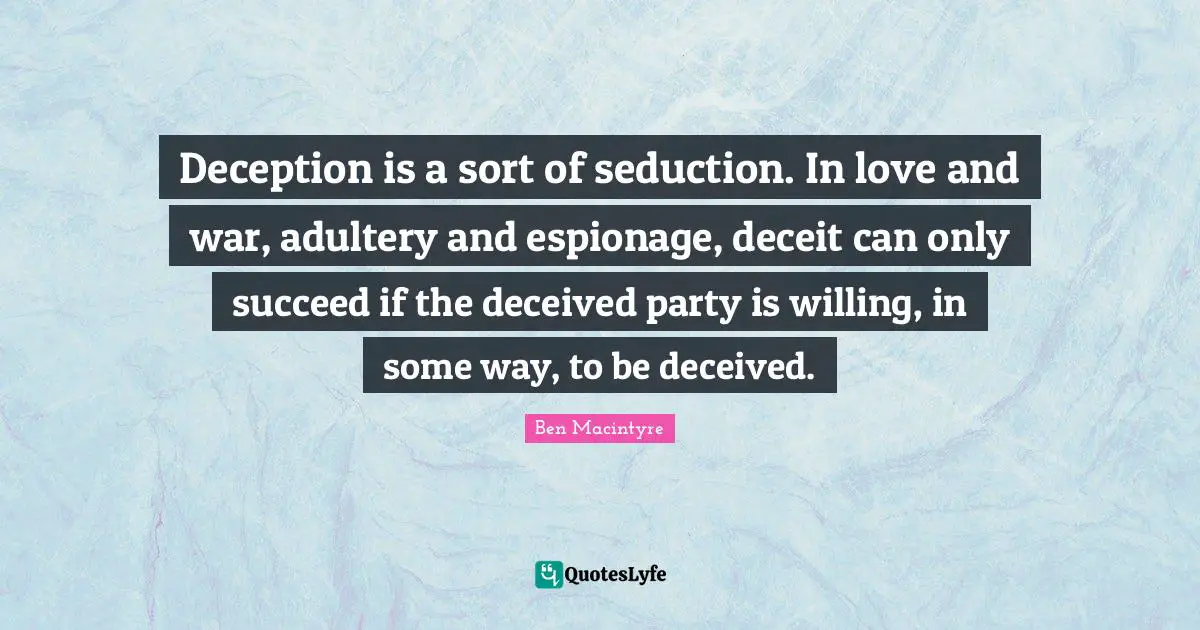 Adultery Quotes: "Deception is a sort of seduction. In love and war, adultery and espionage, deceit can only succeed if the deceived party is willing, in some way, to be deceived."
