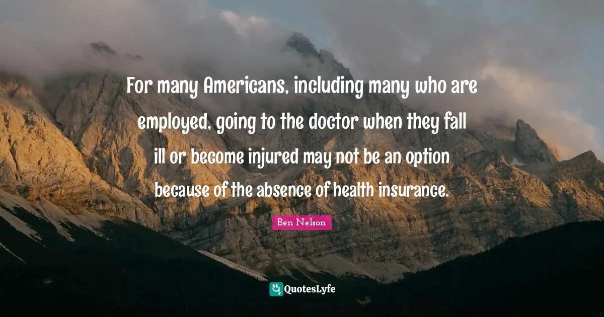 For many Americans, including many who are employed, going to the doctor when they fall ill or become injured may not be an option because of the absence of health insurance.