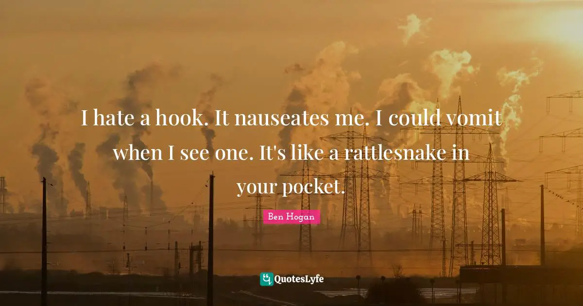 Pockets Quotes: "I hate a hook. It nauseates me. I could vomit when I see one. It's like a rattlesnake in your pocket."