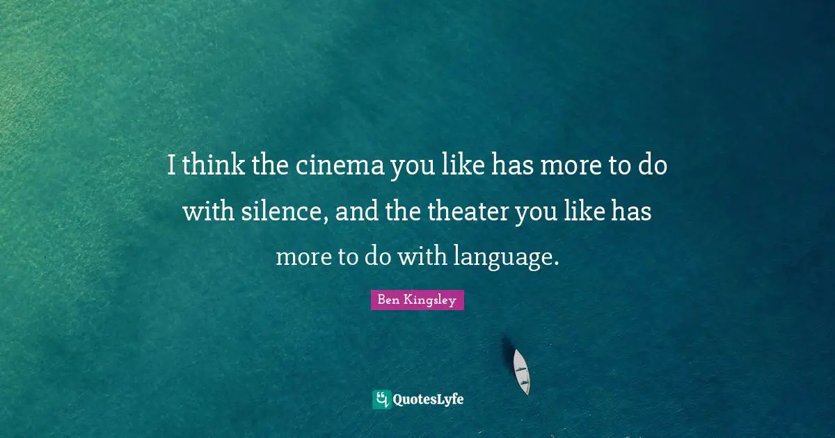 Theater Quotes: "I think the cinema you like has more to do with silence, and the theater you like has more to do with language."