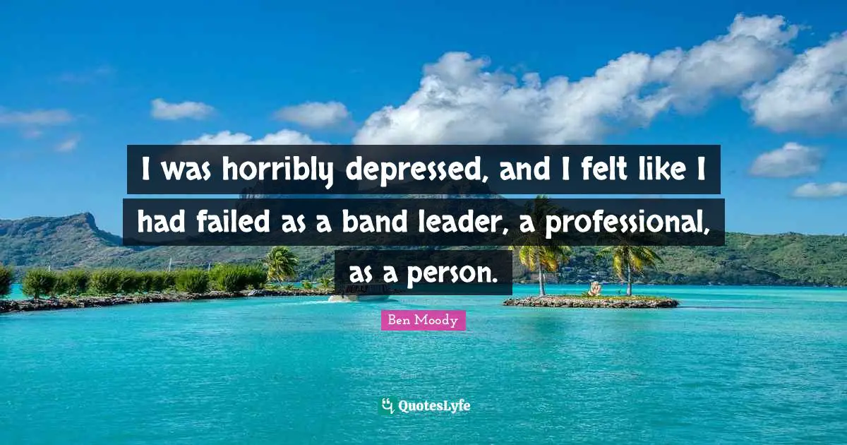 I was horribly depressed, and I felt like I had failed as a band leader, a professional, as a person.