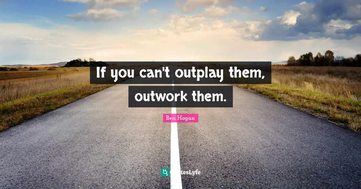 If you can't outplay them, outwork them.