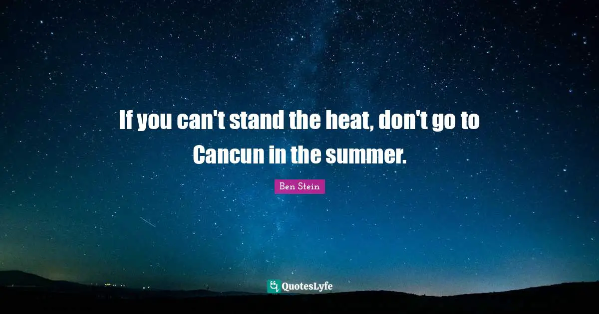 Summer Quotes: "If you can't stand the heat, don't go to Cancun in the summer."