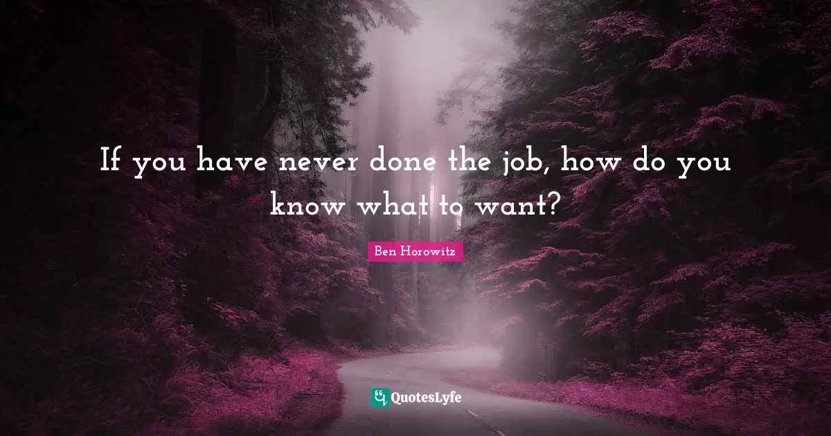 If you have never done the job, how do you know what to want?