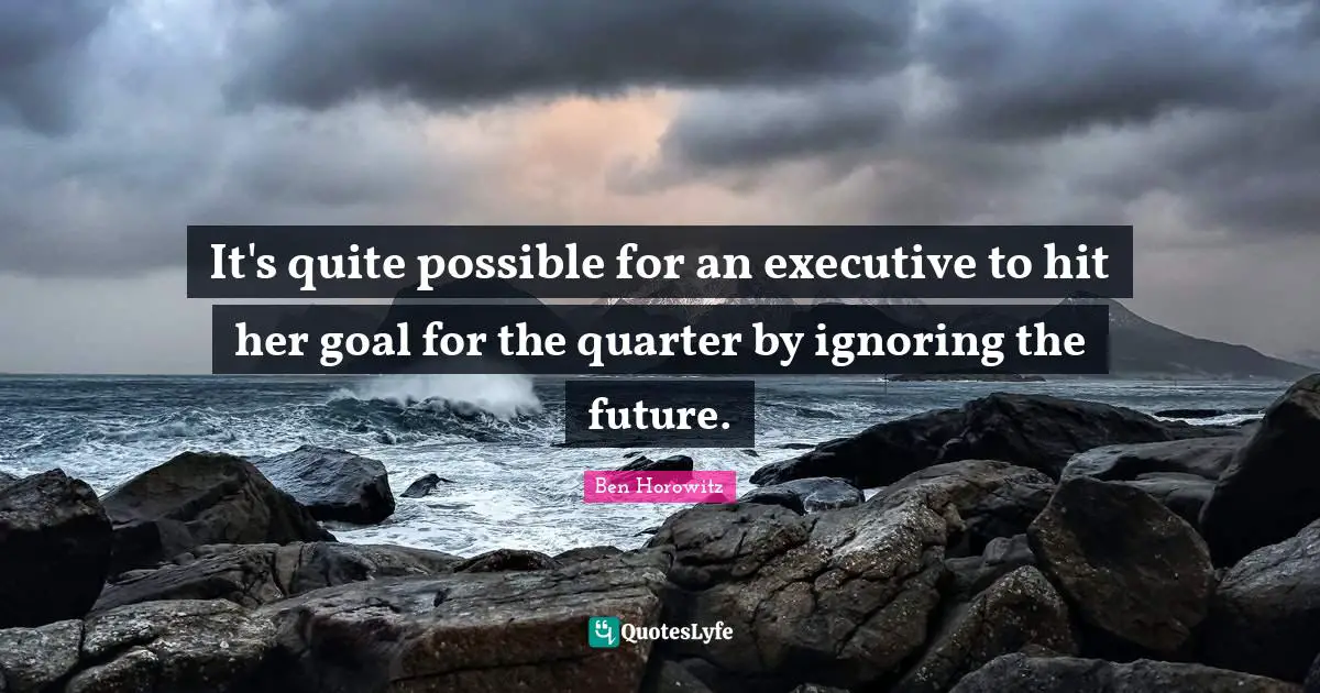 It's quite possible for an executive to hit her goal for the quarter by ignoring the future.