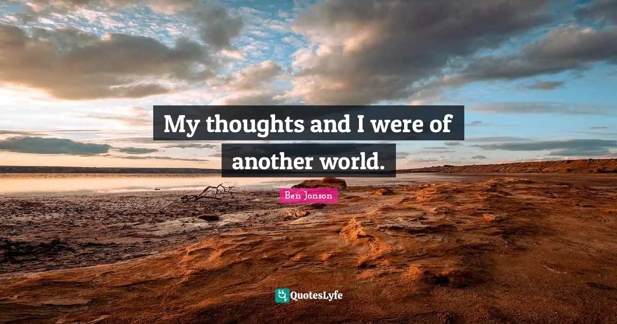 Ben Jonson Quotes: "My thoughts and I were of another world."