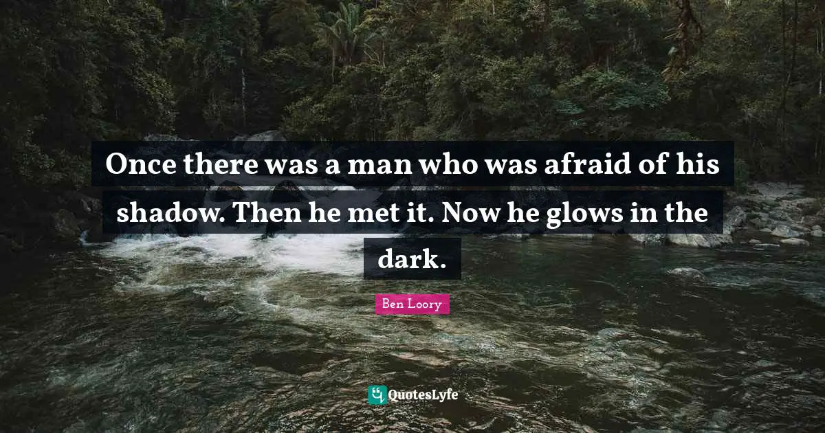 Once there was a man who was afraid of his shadow. Then he met it. Now he glows in the dark.