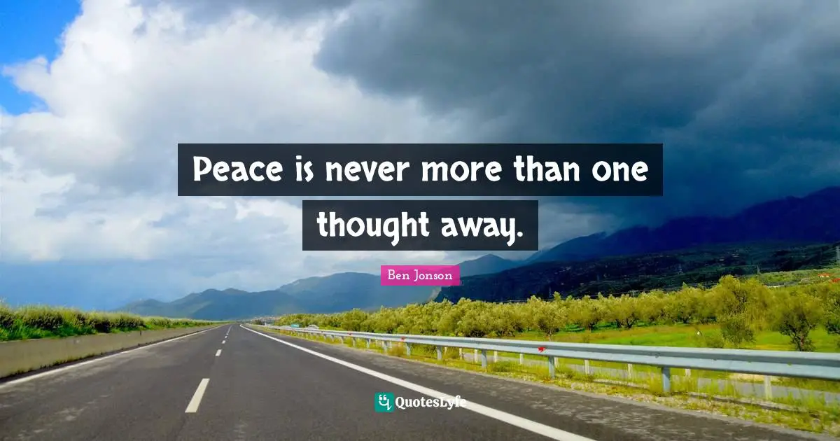 Peace is never more than one thought away.