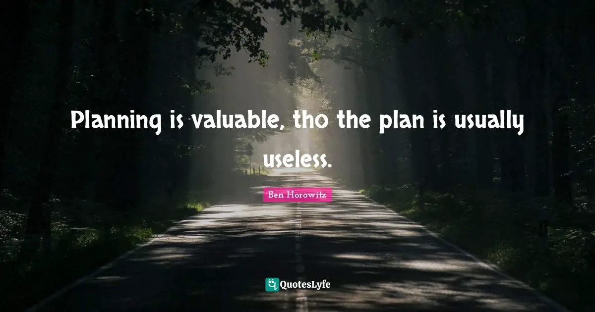 Planning is valuable, tho the plan is usually useless.