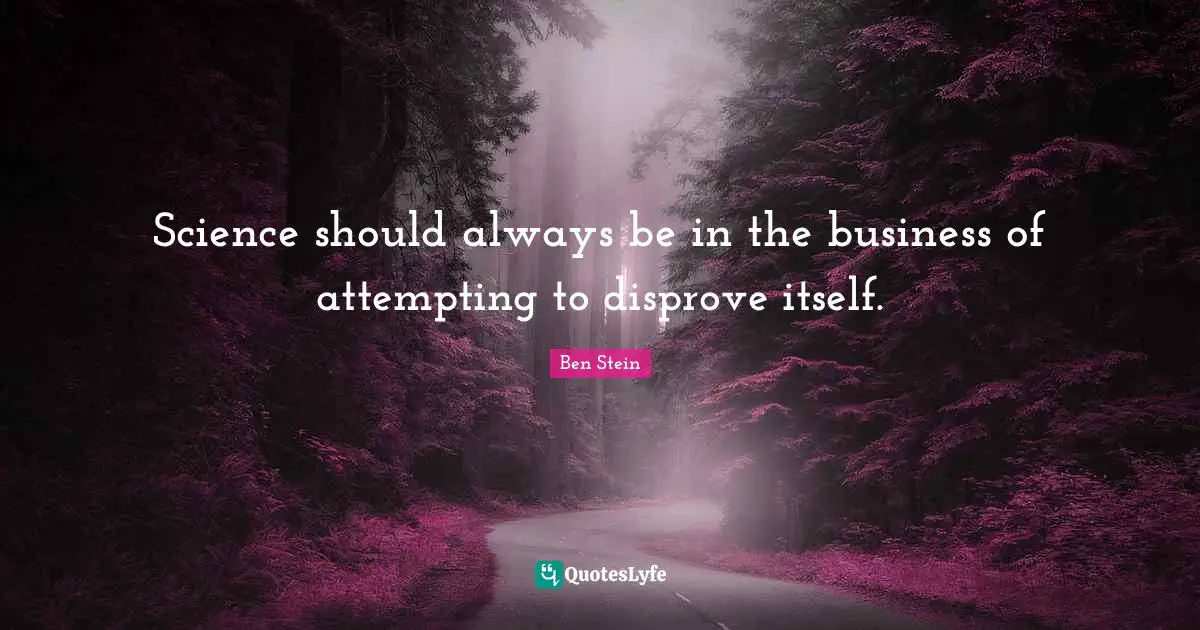 Science should always be in the business of attempting to disprove itself.
