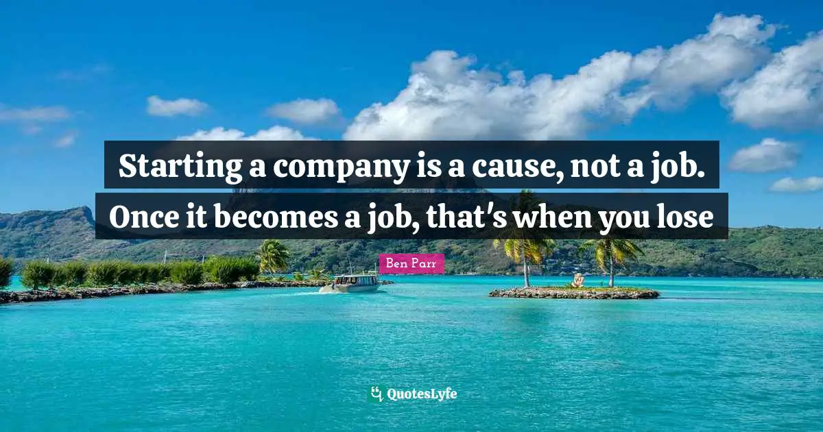 Starting a company is a cause, not a job. Once it becomes a job, that's when you lose