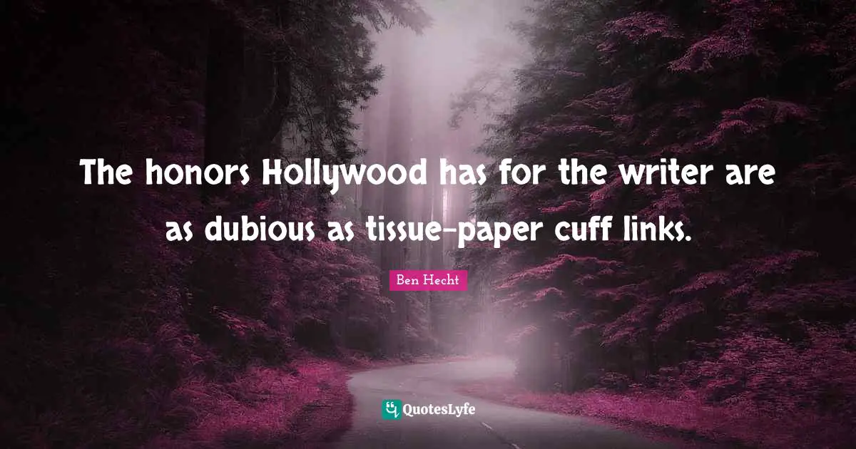 Links Quotes: "The honors Hollywood has for the writer are as dubious as tissue-paper cuff links."