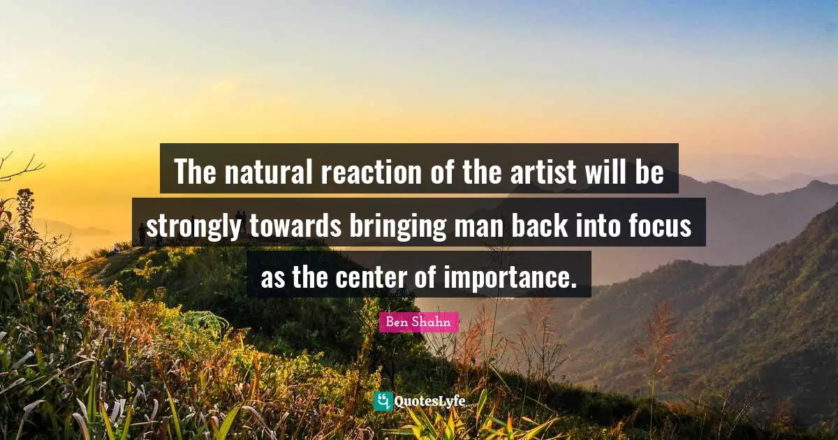 The natural reaction of the artist will be strongly towards bringing man back into focus as the center of importance.
