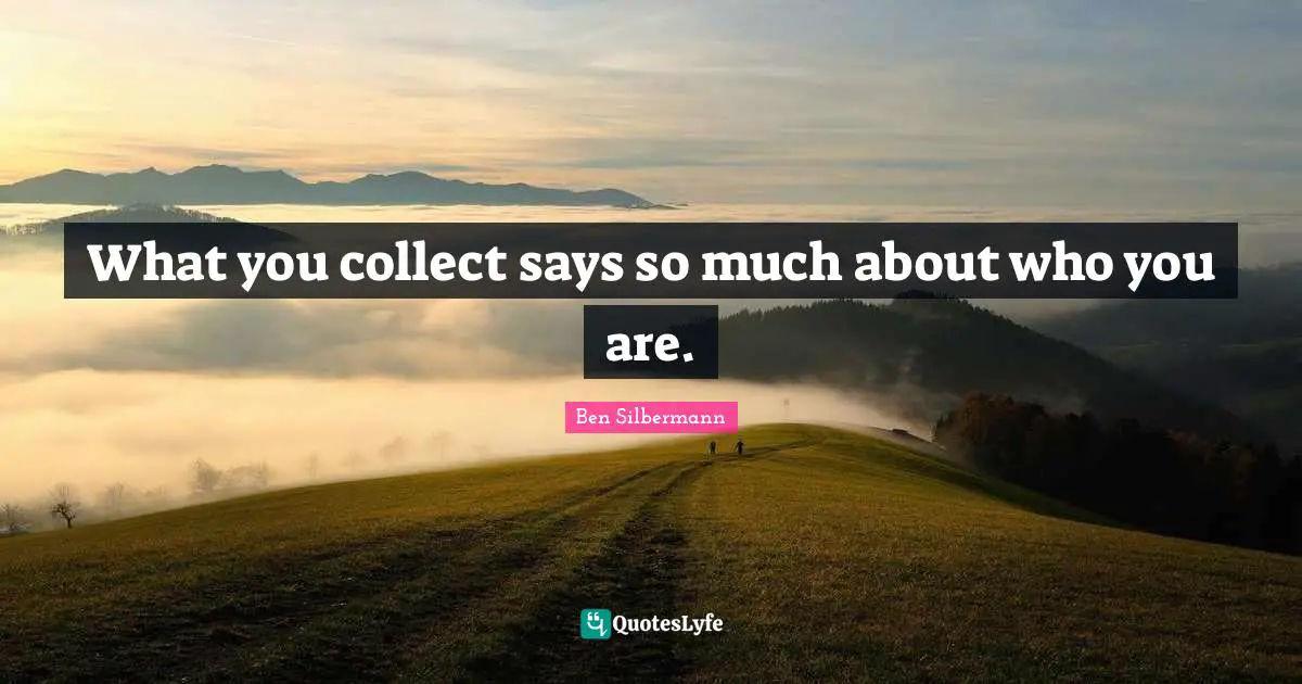 What you collect says so much about who you are.