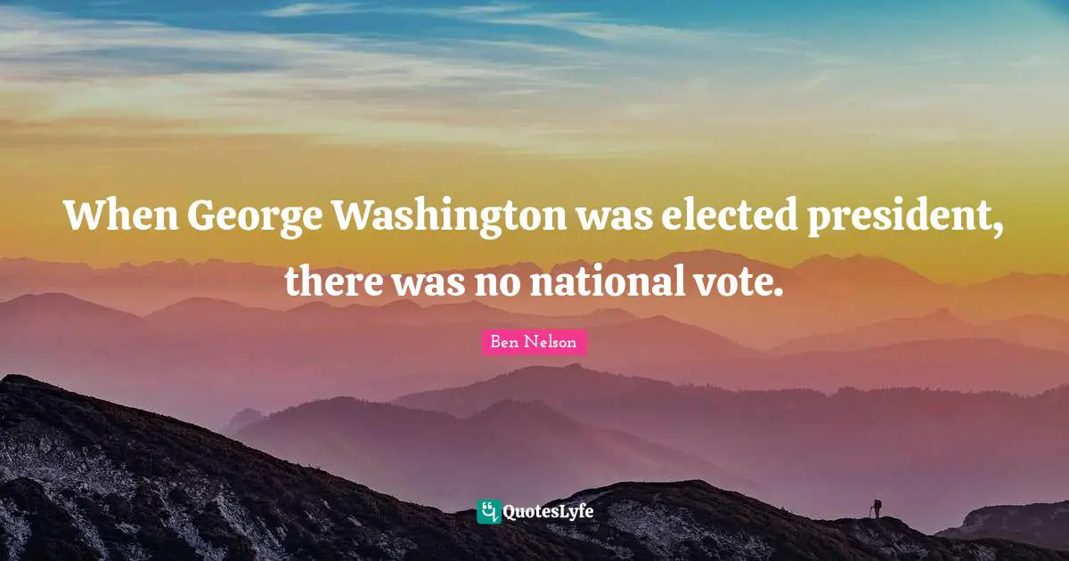 When George Washington was elected president, there was no national vote.