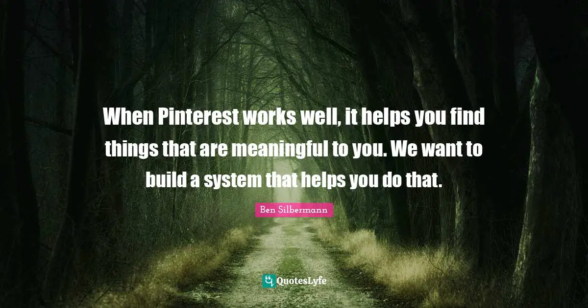 When Pinterest works well, it helps you find things that are meaningful to you. We want to build a system that helps you do that.