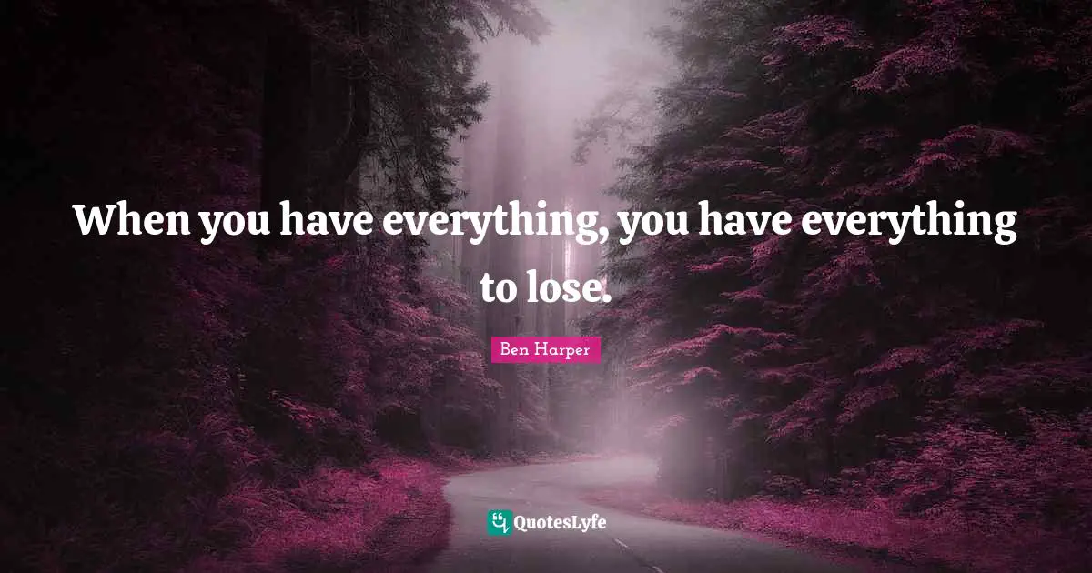 When you have everything, you have everything to lose.
