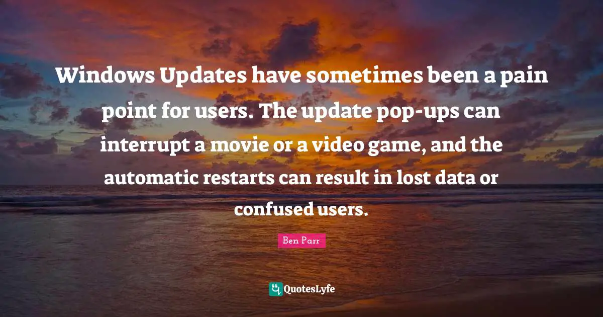 Windows Updates have sometimes been a pain point for users. The update pop-ups can interrupt a movie or a video game, and the automatic restarts can result in lost data or confused users.